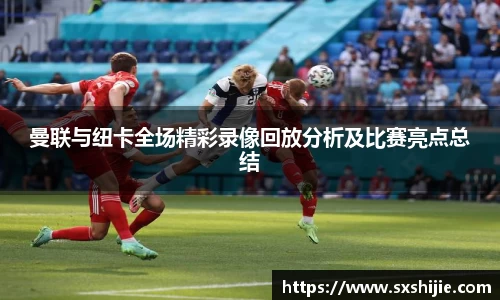 曼联与纽卡全场精彩录像回放分析及比赛亮点总结